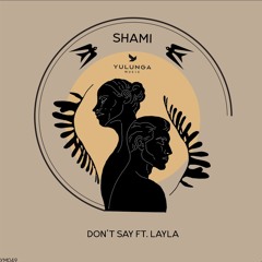 SHAMI - Don't Say Ft. Layla