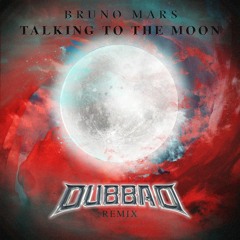 BRUNO MARS- Talking To The Moon (Dubba D. Remix) (FREE DL)