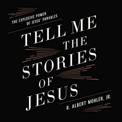 ( SgrM ) Tell Me the Stories of Jesus: The Explosive Power of Jesus’ Parables by  R. Albert Mohler
