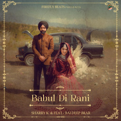 Babul di Rani Sharry K. ft. Baldeep Brar  Sukh Sidhu  New Wedding Season Song.mp3