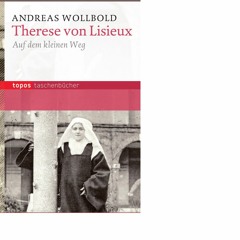 Prof. Andreas Wollbold: Auf dem kleinen Weg – Therese von Lisieux