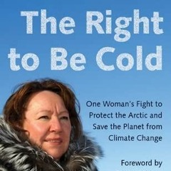 [Access] PDF EBOOK EPUB KINDLE The Right to Be Cold: One Woman's Fight to Protect the Arctic and Sav