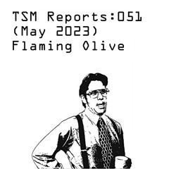 TSM Reports: 051 (May 2023) - Flaming Olive