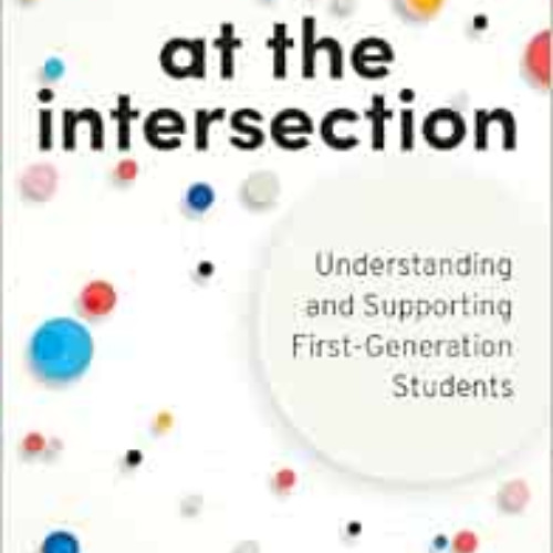 [GET] EPUB 📜 At the Intersection: Understanding and Supporting First-Generation Stud