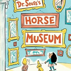 Access [EPUB KINDLE PDF EBOOK] Dr. Seuss's Horse Museum (Classic Seuss) by  Dr. Seuss &  Andrew Joyn