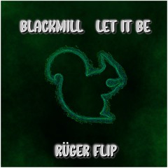 Blackmill - Let It Be (RÜGER FLiP)
