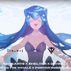 Bao The Whale X Porter Robinson - 52 Hearts X Shelter X Divinity [ALTUN Edit]