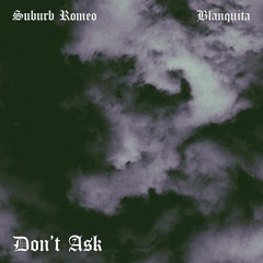 Don't Ask - Suburb Romeo ft. Blanquita (prod. Clancy and Suburb Romeo)