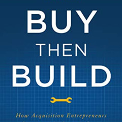 [ACCESS] PDF 🖊️ Buy Then Build: How Acquisition Entrepreneurs Outsmart the Startup G