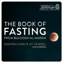 An Explanation of the Book of Fasting - from Buloogh Al Marām - Shaykh Uways at-Taweel