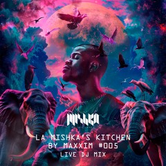 La Mishka's Kitchen By Maxxim #005 || Live DJ Mix
