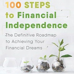 [Access] [KINDLE PDF EBOOK EPUB]  100 Steps to Financial Independence: The Definitive Roadmap to A