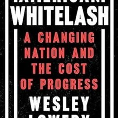 [READ] (DOWNLOAD) American Whitelash: A Changing Nation and the Cost of Progress