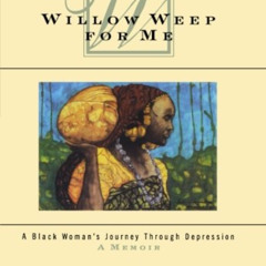 [View] KINDLE 📜 Willow Weep for Me: A Black Woman's Journey Through Depression by  N