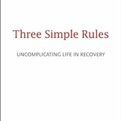 View EBOOK EPUB KINDLE PDF Three Simple Rules: Uncomplicating Life in Recovery by Mic