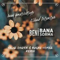 Başak Gümülcinelioğlu & Cihad Selamlar - Beni Bana Sorma (YAGIZ DINCER & BUGRA YILMAZ REMIX)