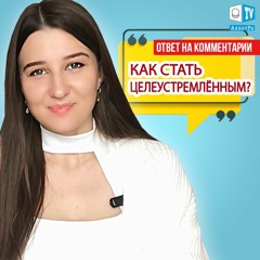 КАК СТАТЬ ЦЕЛЕУСТРЕМЛЁННЫМ? | Мой путь к Жизни