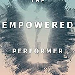 [EBOOK] DOWNLOAD The Empowered Performer: The Musician's Companion In Building Confidence & Conqueri