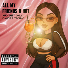 ALL MY FRIENDS R HOT