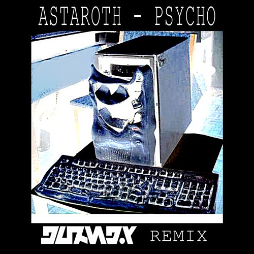 Astaroth - Psycho (DURANDAY'S BREAKING COMPUTER TYPE REMIX) FREE DL