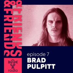 &FRIENDS RADIO | EP. 7 | BRAD PULPITT