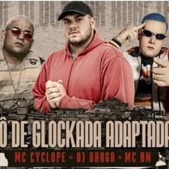 TÔ DE GLOCKADA ADAPTADA -  MC Cyclope e MC BN (DJ Braga) [ COM GRAVE ]
