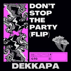 DON'T STOP THE PARTY (DEKKAPA FLIP)
