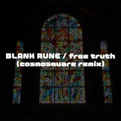 BLANK RUNE / free truth (cosmosquare remix)
