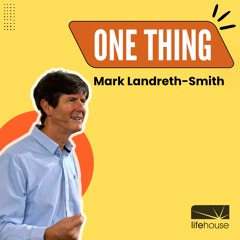 One Thing | Mark Landreth - Smith | LifeHouse Church