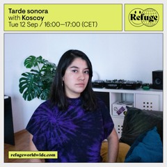 Refuge Worldwide: Tarde Sonora with Koscoy