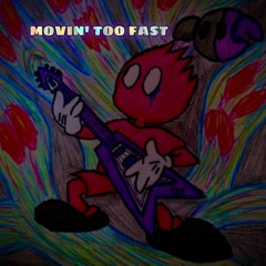 Movin' Too Fast