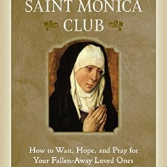 View [PDF EBOOK EPUB KINDLE] Saint Monica Club: How to Wait, Hope, and Pray for Your