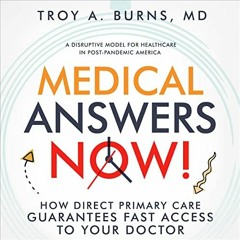 Get EBOOK 💖 Medical Answers Now!: How Direct Primary Care Guarantees Fast Access to