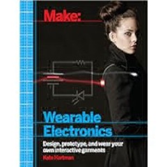 Make: Wearable Electronics: Design, prototype, and wear your own interactive garments (Make: