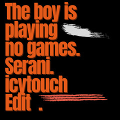 The Boys Is..playing No Games -Serani (IcyTouch Edit) FREE DL