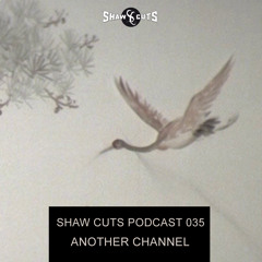 SHAW CUTS PODCAST 035 - ANOTHER CHANNEL