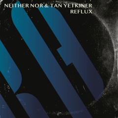 Neither Nor, Tan Yetkiner - Reflux ( Deep Tech Mix )