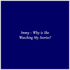 Immy - Why is She Watching My Stories?