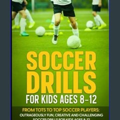 {READ/DOWNLOAD} ❤ Soccer Drills for Kids Ages 8-12: From Tots to Top Soccer Players: Outrageously