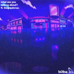 BULBA - What are you TALKING about? (feat. TheGreatCRUZ)
