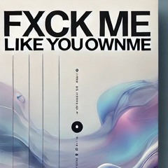 Fxck Me Like You Own Me <3