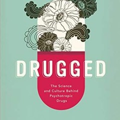 [ACCESS] PDF 💜 Drugged: The Science and Culture Behind Psychotropic Drugs by  PhD Ri