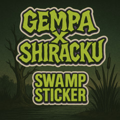 GEMPA x SHIRACKU - SWAMP STICKER