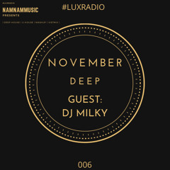 | 2020 | #LUXRADIO EP #006 : | NOVEMBER DEEP | SPECIAL GUEST MIX : | DJ MILKY |