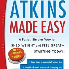 read✔ The New Atkins Made Easy: A Faster, Simpler Way to Shed Weight and Feel Great -- Starting