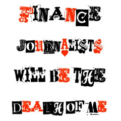 Finance Journalists Will Be The Death Of Me