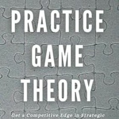 🥡[DOWNLOAD] EPUB Practice Game Theory Get a Competitive Edge in Strategic Decision-Maki 🥡