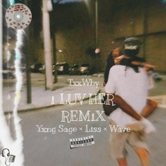 I LUV HER remix ft ( yxng sage , liss & wave )