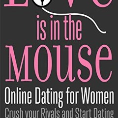 View [EPUB KINDLE PDF EBOOK] Love is in the Mouse! Online Dating for Women: Crush You