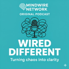 Wired Different: Turning Clarity Into Chaos - A MindWire Network Original Podcast - S01E01-v7